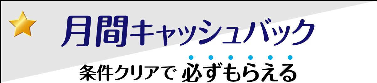 月間キャッシュバック 条件クリアで必ずもらえる