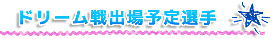 ドリーム戦出場予定選手