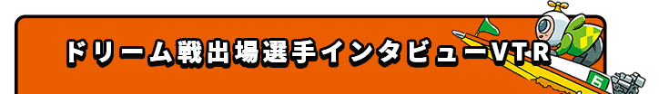 ドリーム戦出場選手インタビューVTR