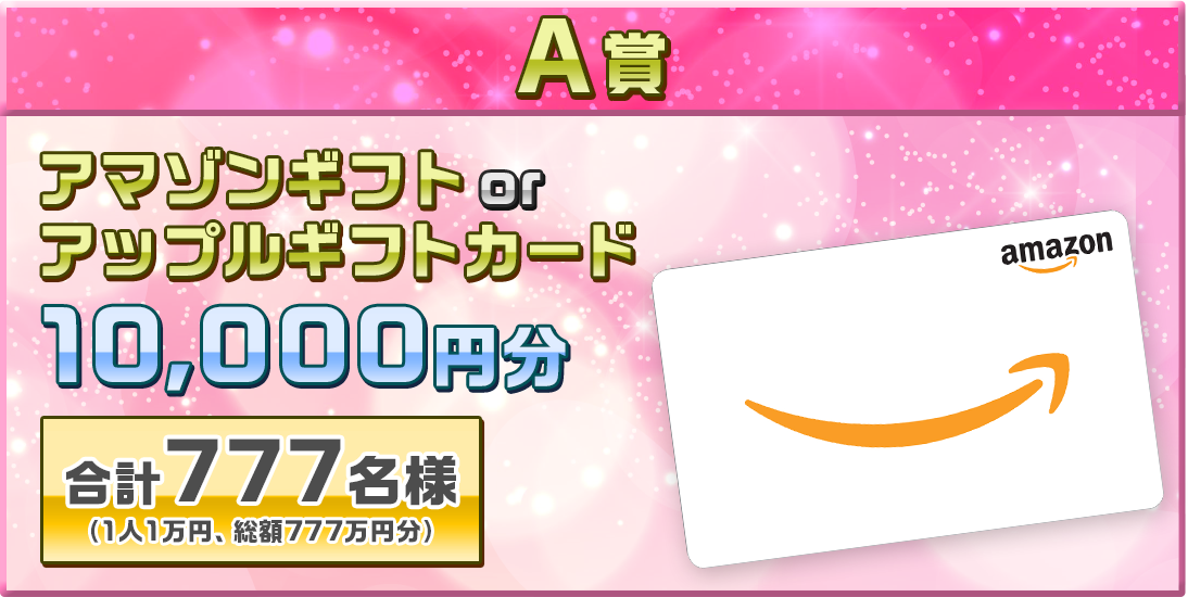 A賞アマゾンギフトorアップルギフトカード10,000円分 合計777名様